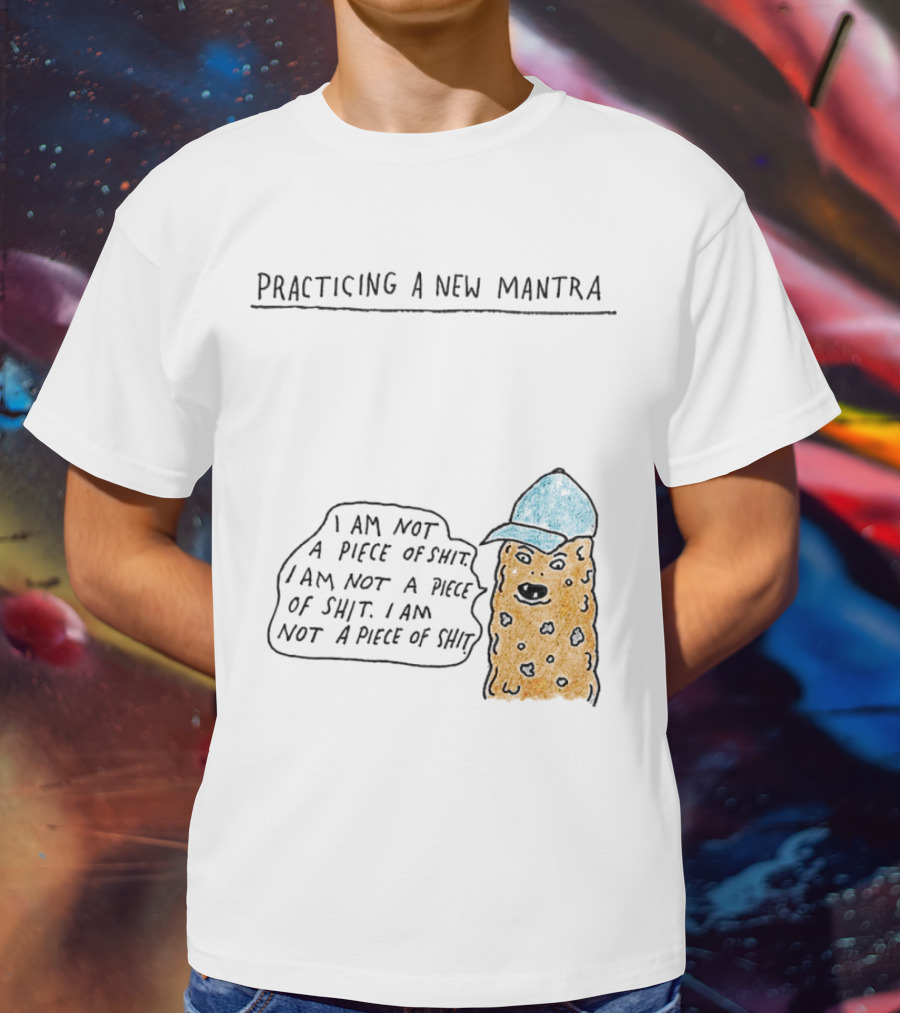 Practicing A New Mantra I Am Not A Piece Of Shit Hat-Wearing Cookie Character Repeating Text T-Shirt
