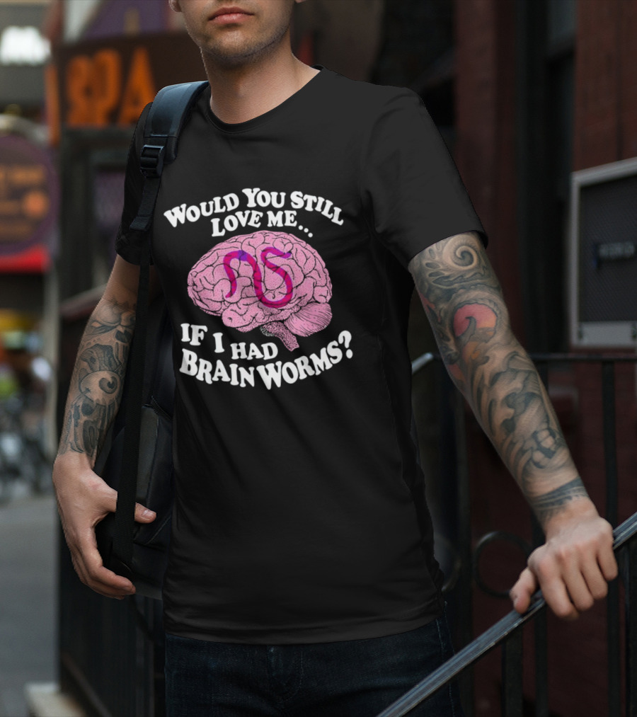 Would You Still Love Me If I Had Brainworms Pink Brain T-Shirt