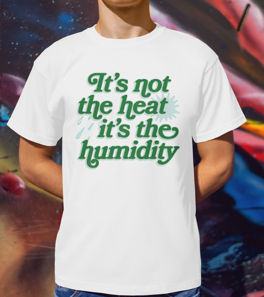 It's Not The Heat It's The Humidity Sun And Raindrops T-Shirt