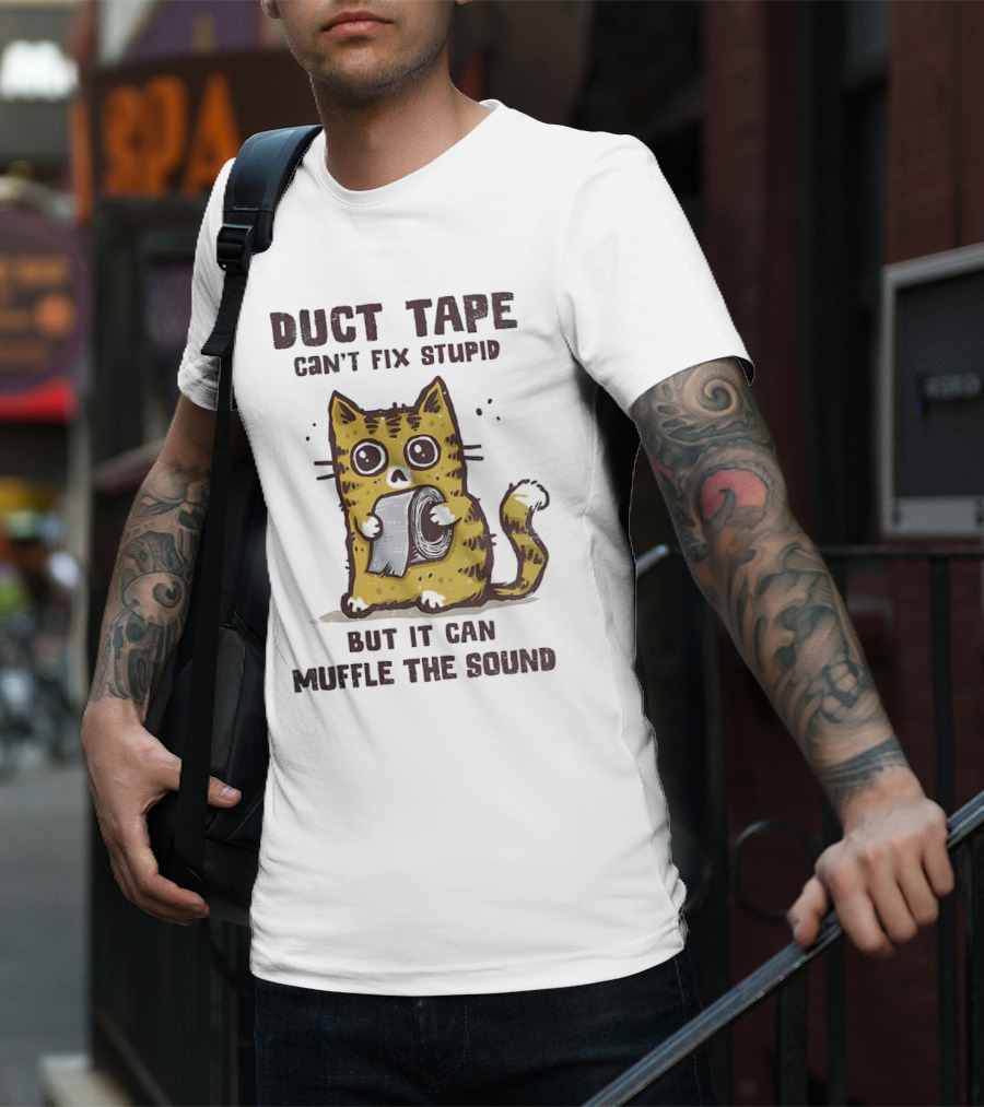 Cat Duct Tape Can't Fix Stupid But It Can Muffle The Sound T-Shirt