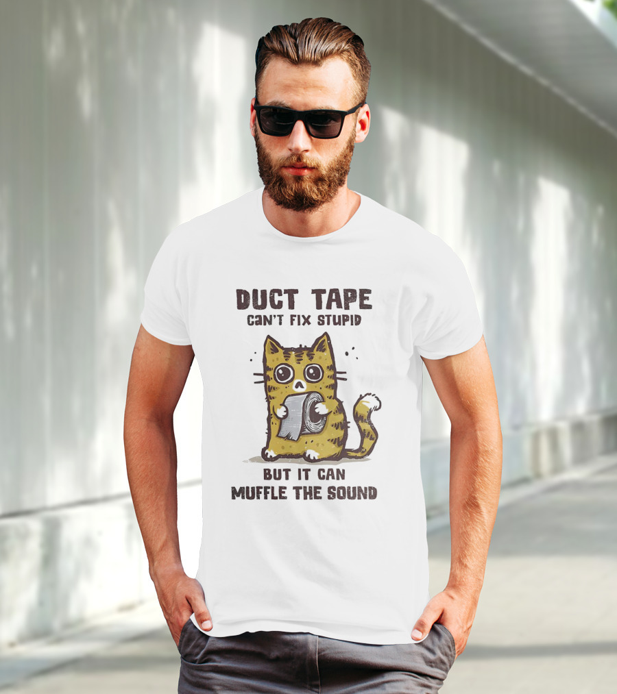 Cat Duct Tape Can't Fix Stupid But It Can Muffle The Sound T-Shirt