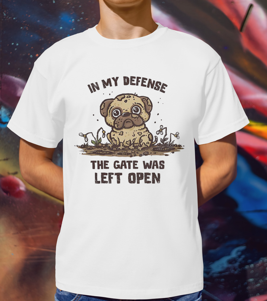 In My Defense The Gate Was Left Open With Muddy Dog T-Shirt