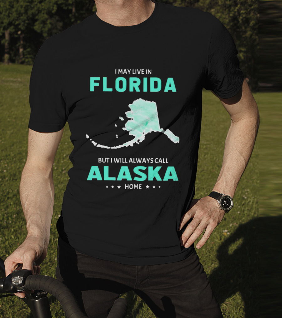 I May Live In Florida But I Will Always Call Alaska Home Map Outline T-Shirt