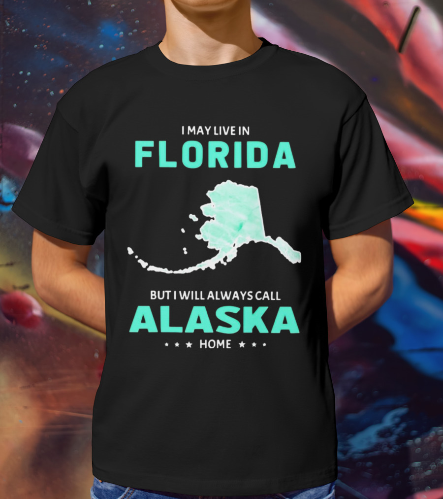 I May Live In Florida But I Will Always Call Alaska Home Map Outline T-Shirt