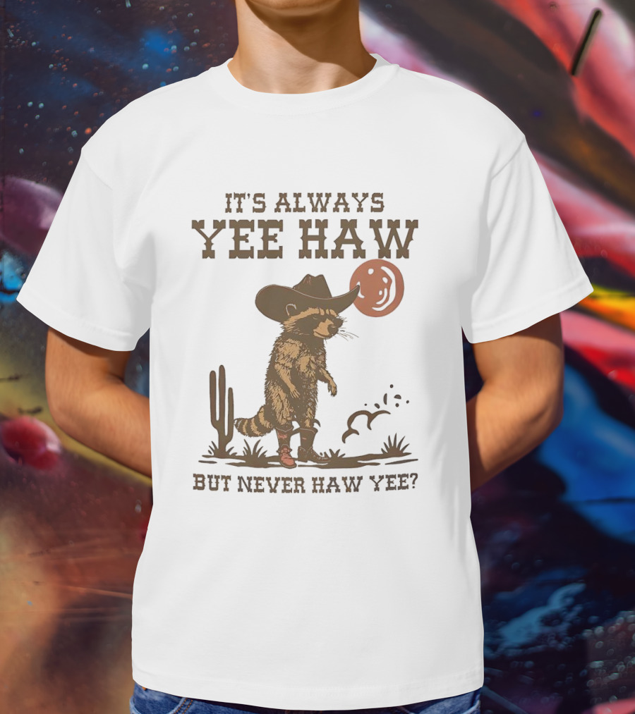 It's Always Yee Haw But Never Haw Yee Raccoon Cowboy Moon Cactus Scene T-Shirt