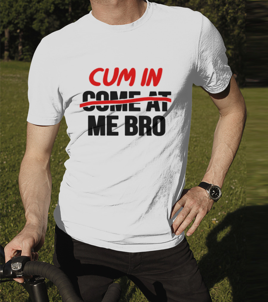 Cum In Me Bro T-Shirt