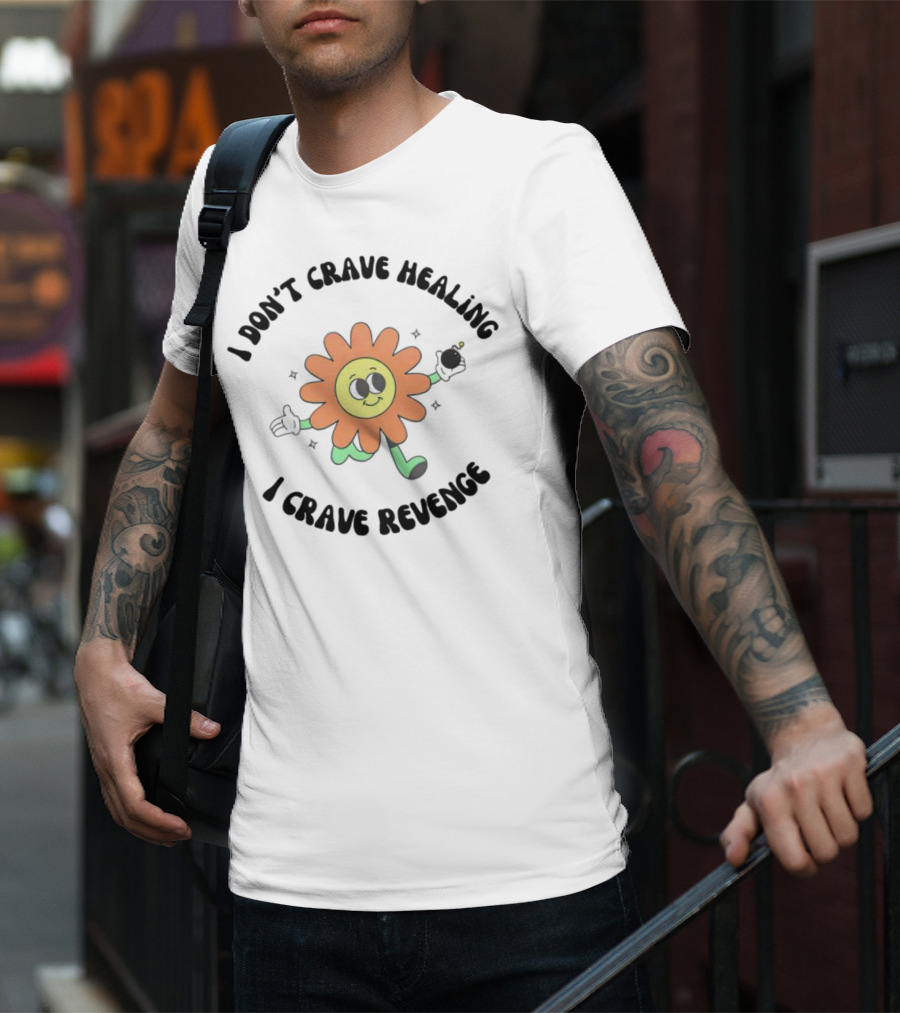 I Don’t Crave Healing I Crave Revenge Flower With Smile And Bomb T-Shirt
