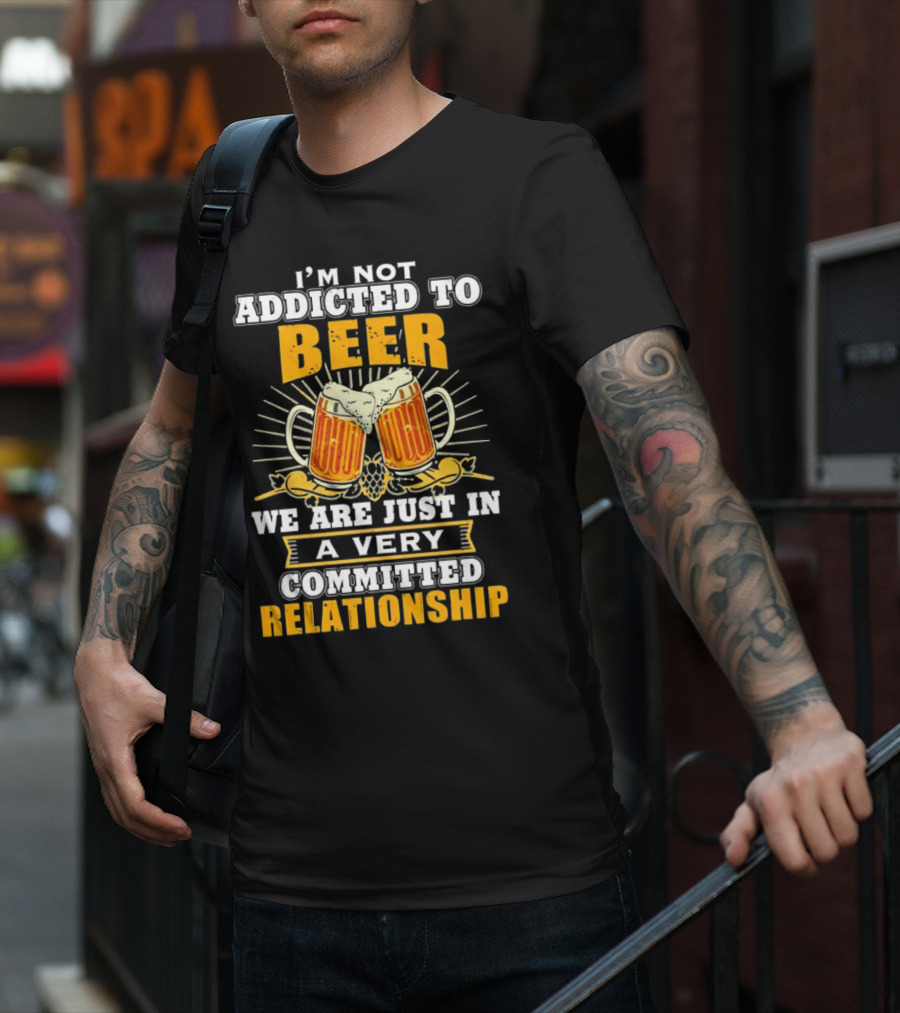 I’m Not Addicted To Beer We Are Just In A Very Committed Relationship Two Beer Mugs T-Shirt