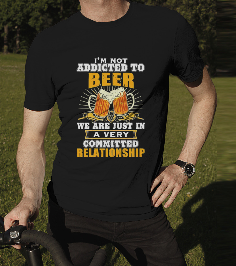 I’m Not Addicted To Beer We Are Just In A Very Committed Relationship Two Beer Mugs T-Shirt