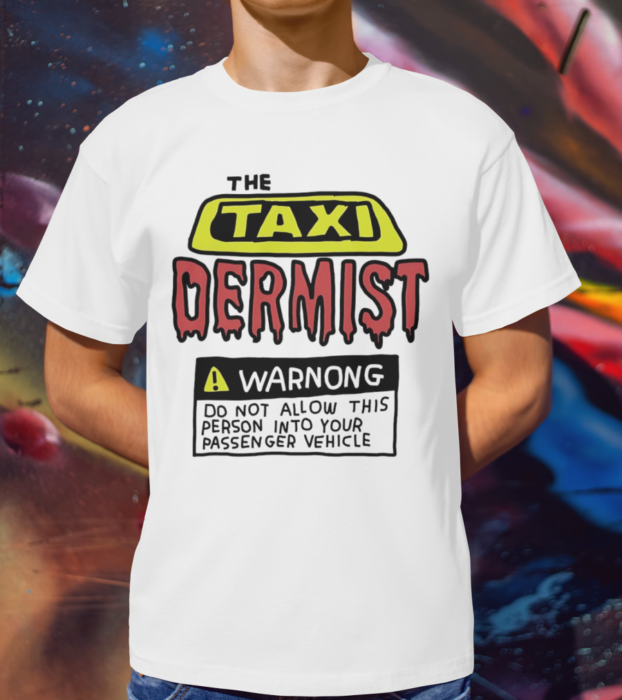 The Taxi Dermist Warning Do Not Allow This Person Into Your Passenger Vehicle T-Shirt
