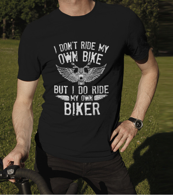 I Don’t Ride My Own Bike But I Do Ride My Own Biker With Motorcycle And Wings T-Shirt
