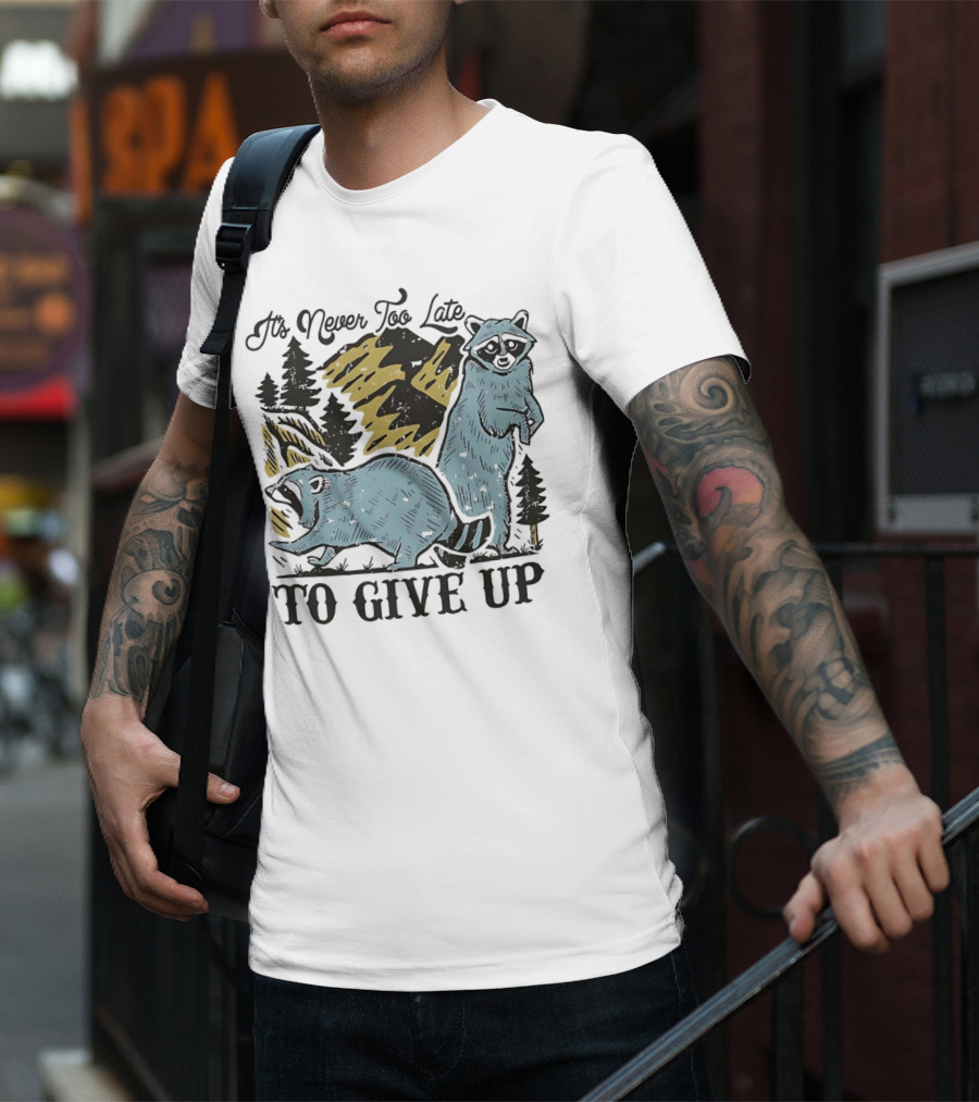 It's Never Too Late Raccoon Forest Scene To Give Up T-Shirt