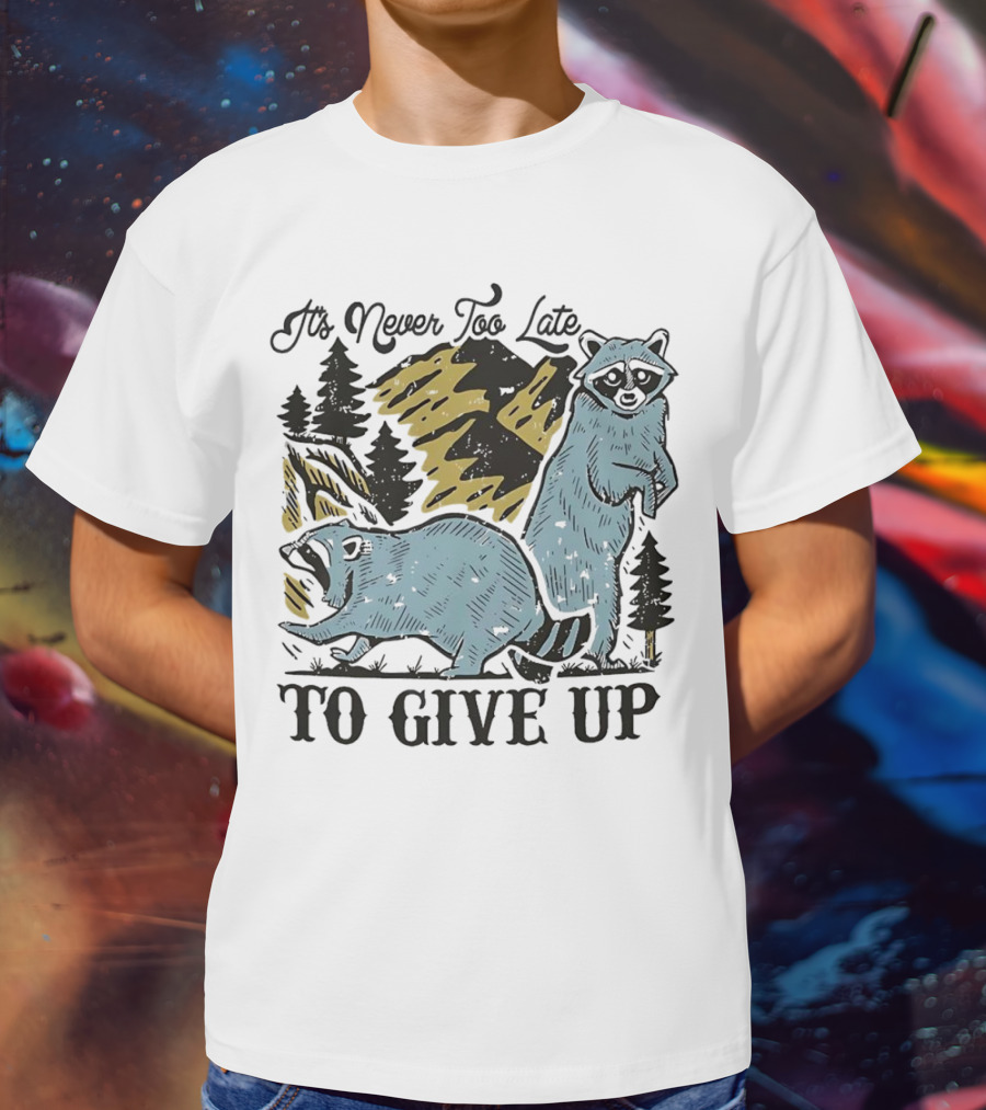 It's Never Too Late Raccoon Forest Scene To Give Up T-Shirt