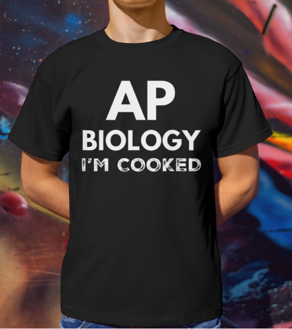 AP Biology I'm Cooked Exam Stress Humor T-Shirt