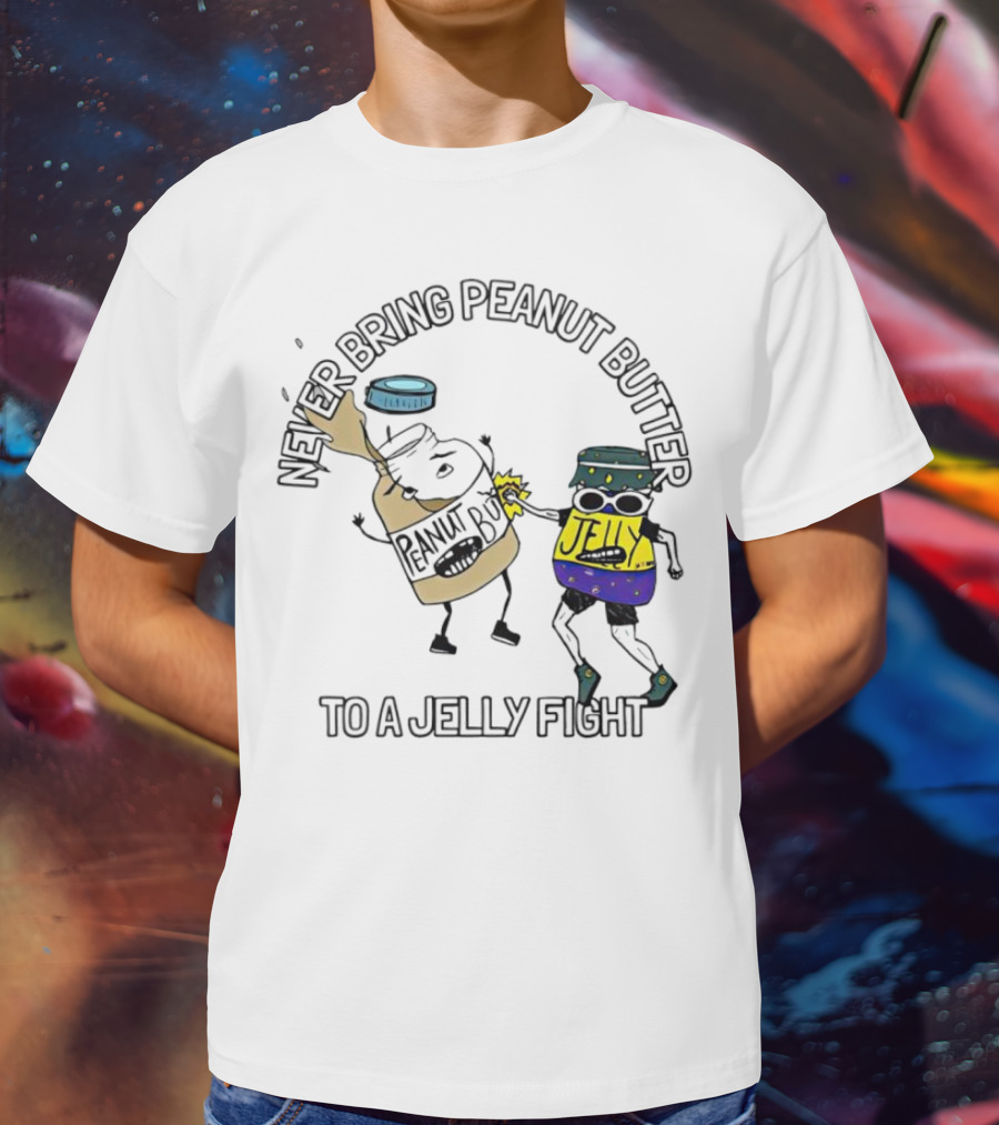 Never Bring Peanut Butter To A Jelly Fight T-Shirt
