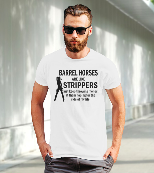 Barrel Horses Are Like Strippers Just Keep Throwing Money At Them Hoping For The Ride Of My Life T-Shirt