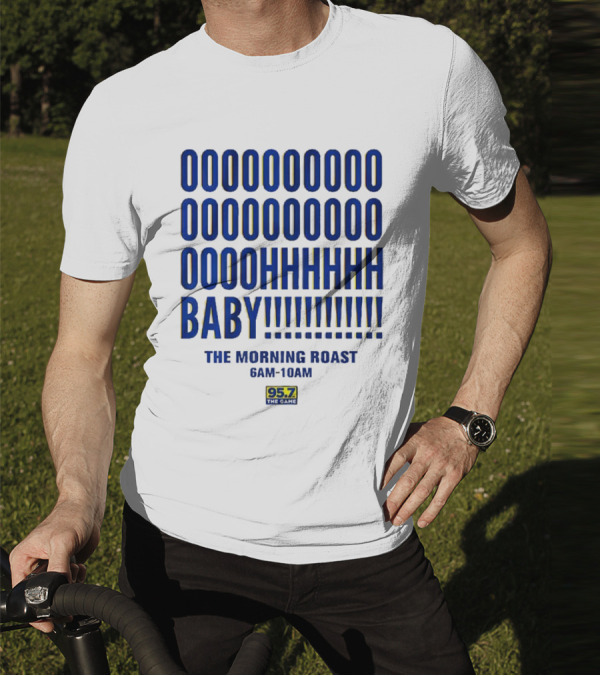 OOOOOOO OOOOOOOO OOOOHHHHH BABY The Morning Roast 6AM-10AM 95.7 The Game T-Shirt
