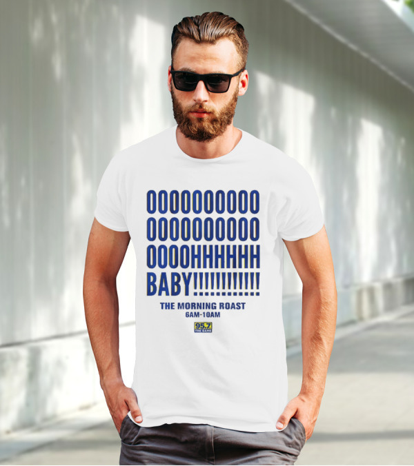 OOOOOOO OOOOOOOO OOOOHHHHH BABY The Morning Roast 6AM-10AM 95.7 The Game T-Shirt