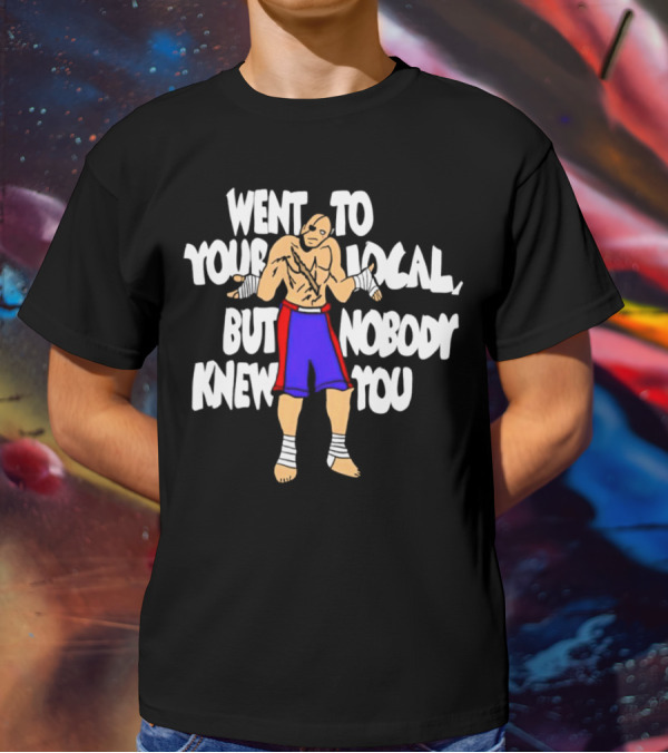 Sagat Went To Your Local But Nobody Knew You Fighting Character Meme T-Shirt