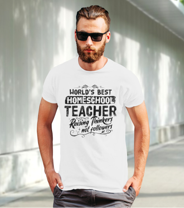 World’s Best Homeschool Teacher Raising Thinkers Not Followers T-Shirt