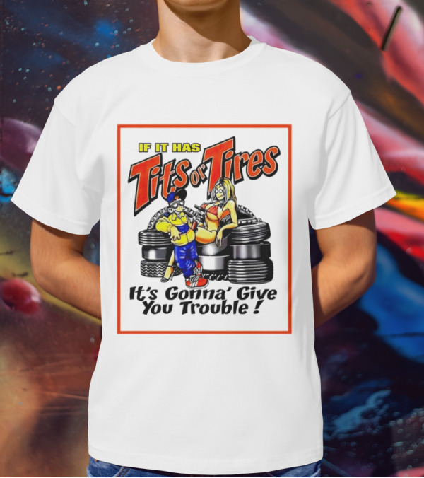 If It Has Tits Or Tires It's Gonna' Give You Trouble Comic T-Shirt