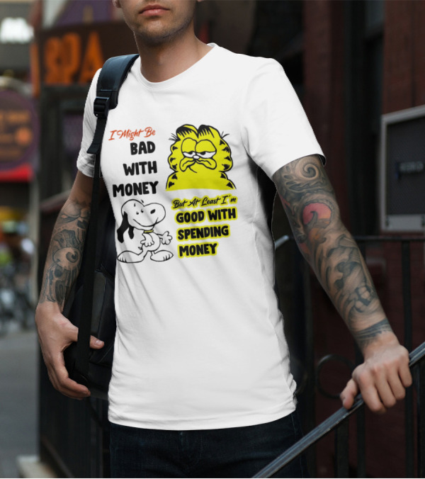 I Might Be Bad With Money Garfield And Snoopy Good With Spending Money T-Shirt