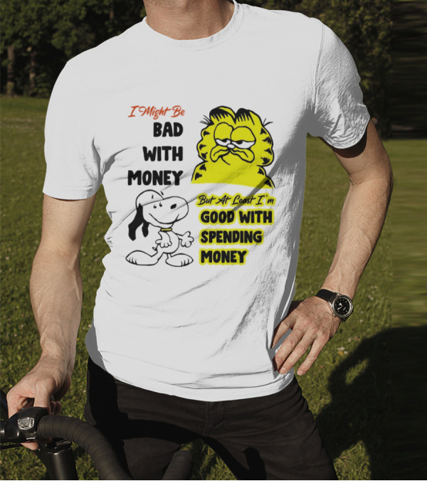 I Might Be Bad With Money Garfield And Snoopy Good With Spending Money T-Shirt