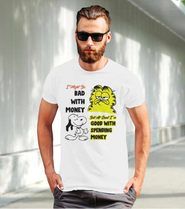 I Might Be Bad With Money Garfield And Snoopy Good With Spending Money T-Shirt