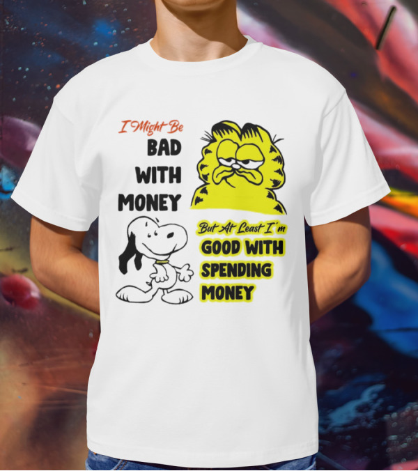 I Might Be Bad With Money Garfield And Snoopy Good With Spending Money T-Shirt