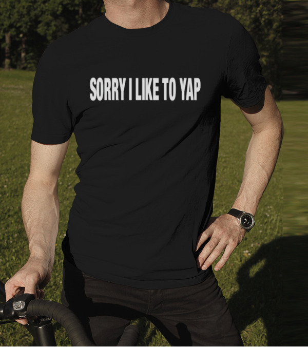 Sorry I Like To Yap Witty Humor T-Shirt