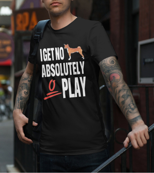 I Get No Absolutely Dog Play T-Shirt