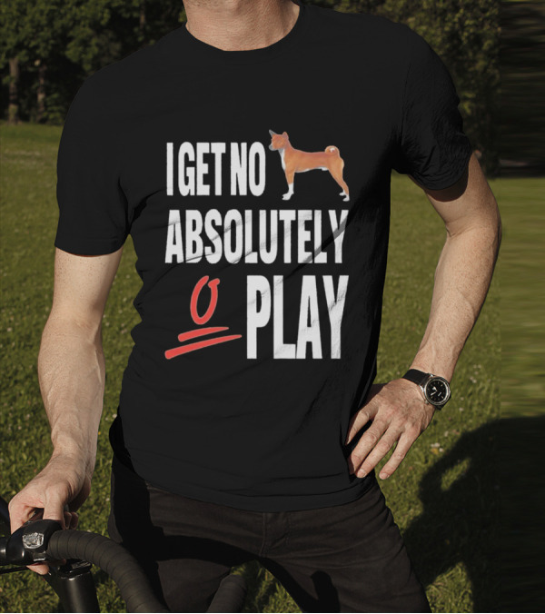 I Get No Absolutely Dog Play T-Shirt
