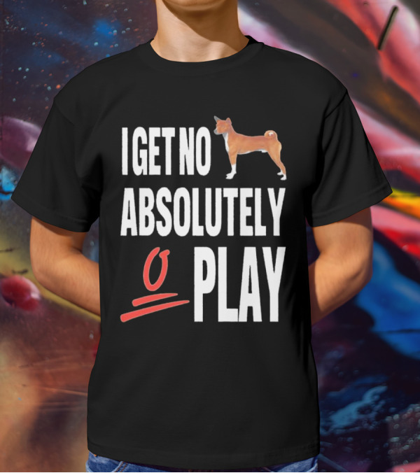 I Get No Absolutely Dog Play T-Shirt
