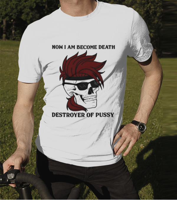 Now I Am Become Death Destroyer Of Pussy Skull With Red Hair And Sunglasses T-Shirt