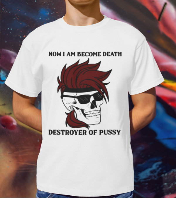 Now I Am Become Death Destroyer Of Pussy Skull With Red Hair And Sunglasses T-Shirt