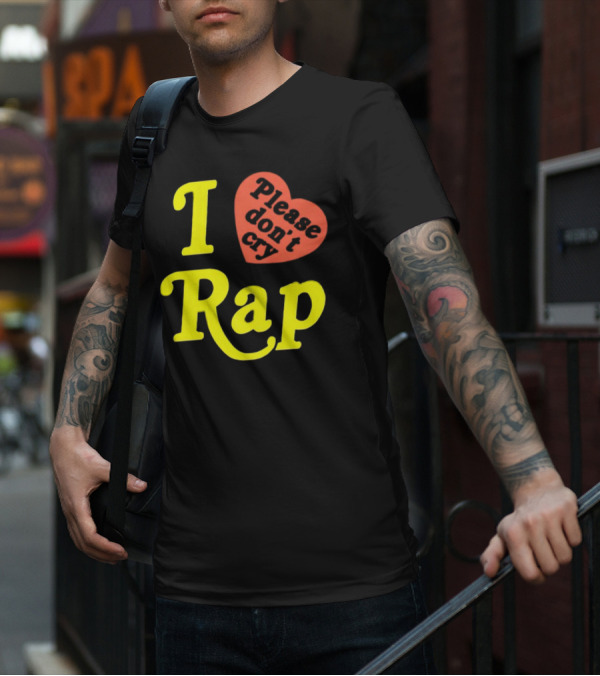 I Love Rap Please Don't Cry T-Shirt