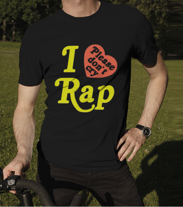 I Love Rap Please Don't Cry T-Shirt