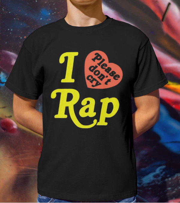 I Love Rap Please Don't Cry T-Shirt