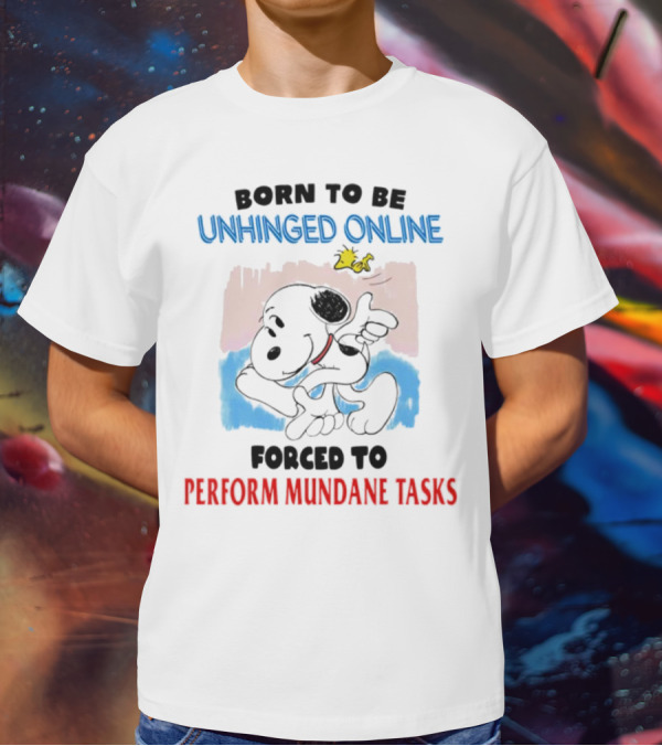 Born To Be Unhinged Online Snoopy Forced To Perform Mundane Tasks T-Shirt