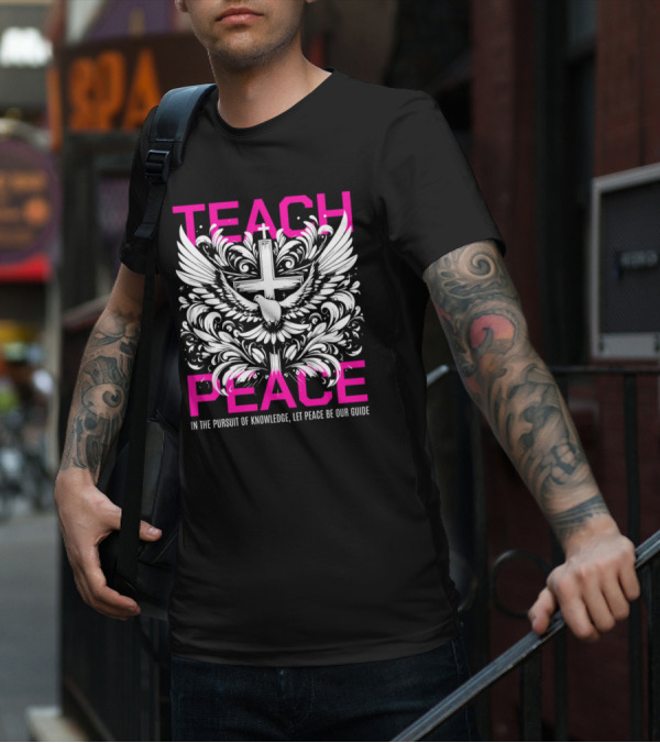 Teach Peace In The Pursuit Of Knowledge Let Peace Be Our Guide T-Shirt