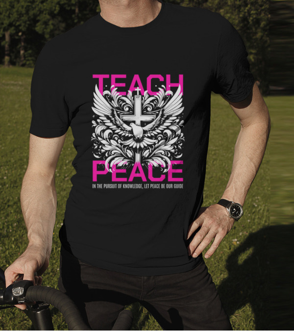 Teach Peace In The Pursuit Of Knowledge Let Peace Be Our Guide T-Shirt