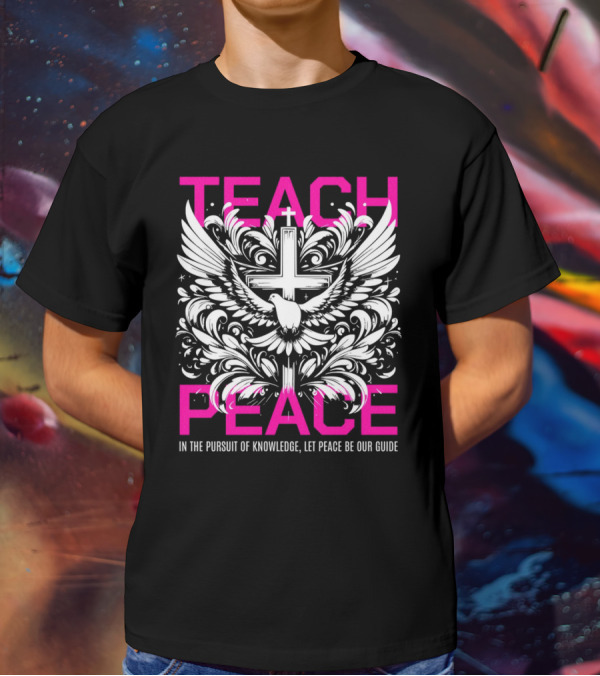 Teach Peace In The Pursuit Of Knowledge Let Peace Be Our Guide T-Shirt