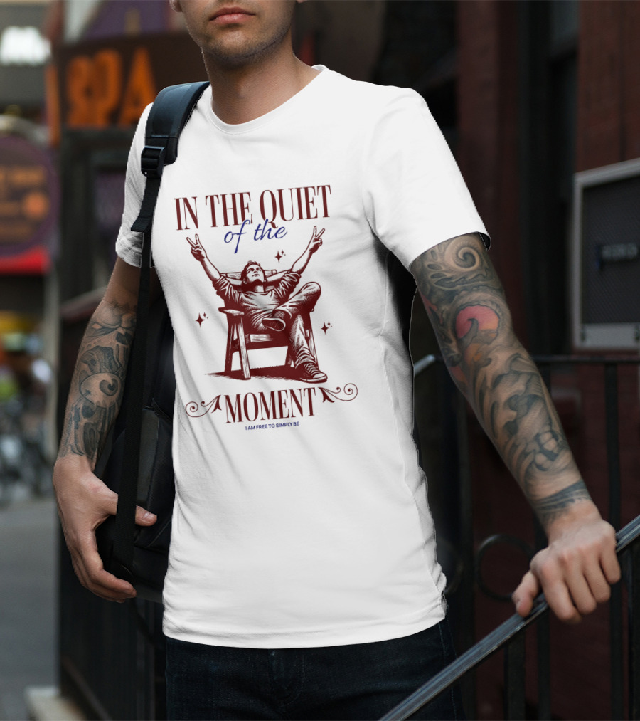 IN THE QUIET OF THE MOMENT I AM FREE TO SIMPLY BE T-Shirt