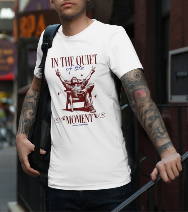 IN THE QUIET OF THE MOMENT I AM FREE TO SIMPLY BE T-Shirt
