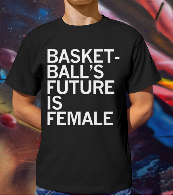 Basketball’s Future Is Female Empowerment Movement T-Shirt