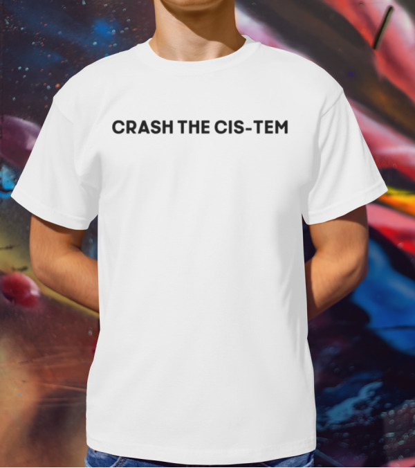 CRASH THE CIS-TEM Empowerment T-Shirt