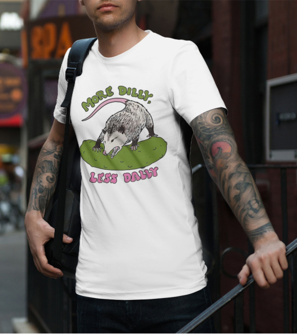 More Dilly Less Dally Opossum With Dill Pickle T-Shirt