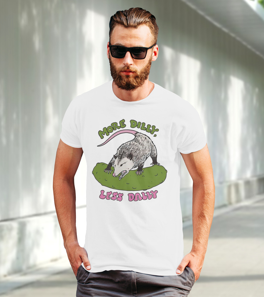 More Dilly Less Dally Opossum With Dill Pickle T-Shirt