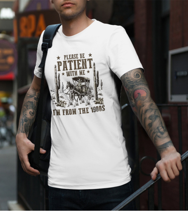 Please Be Patient With Me I'm From The 1900s Vintage Western Wagon And Cactus Desert Scene T-Shirt