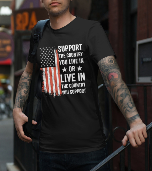 Support The Country You Live In Or Live In The Country You Support USA Flag T-Shirt